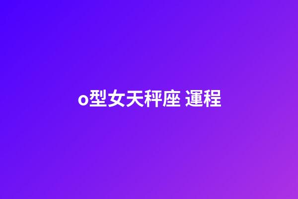 o型女天秤座 運程-第1張-星座運勢-玄機派